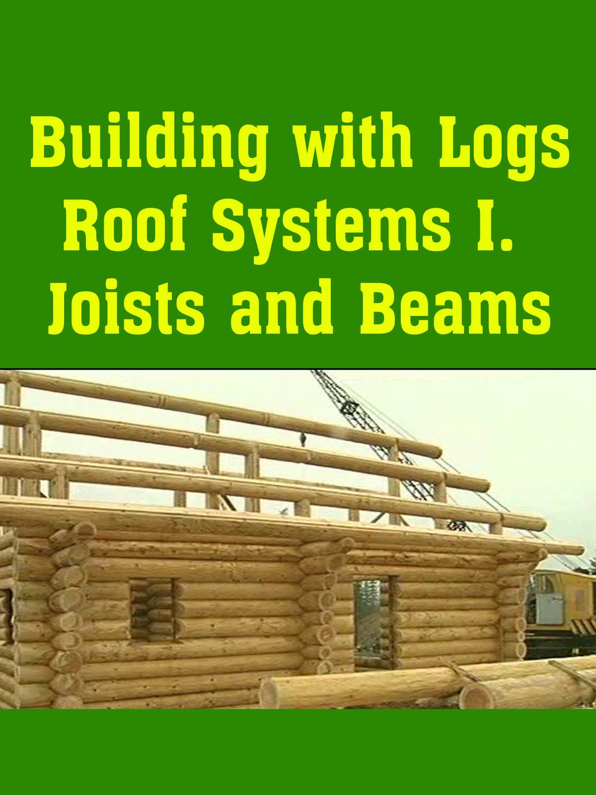 Watch Building With Logs Roof Systems I Joists And Beams Prime Video