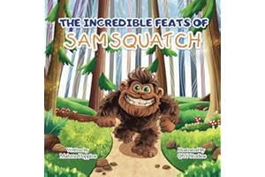 The Incredible Feats of SamSquatch: A Children's Book About Self-Acceptance, Family, and Friendship.