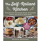 The Self-Reliant Kitchen: From-Scratch Sourdough Breads, Homemade Cheese, and Farm-to-Table Meals