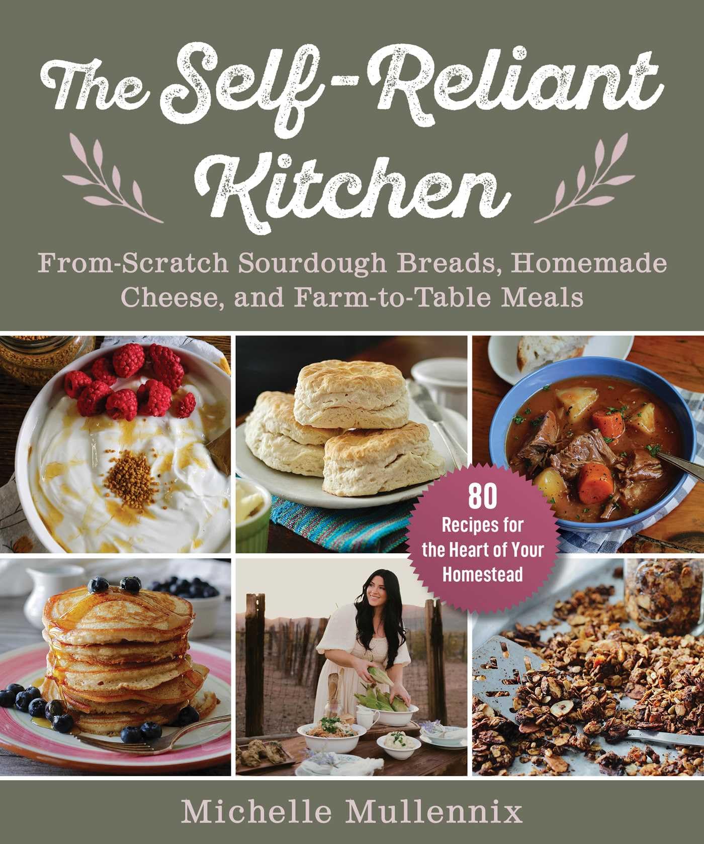 The Self-Reliant Kitchen: From-Scratch Sourdough Breads, Homemade Cheese, and Farm-to-Table Meals