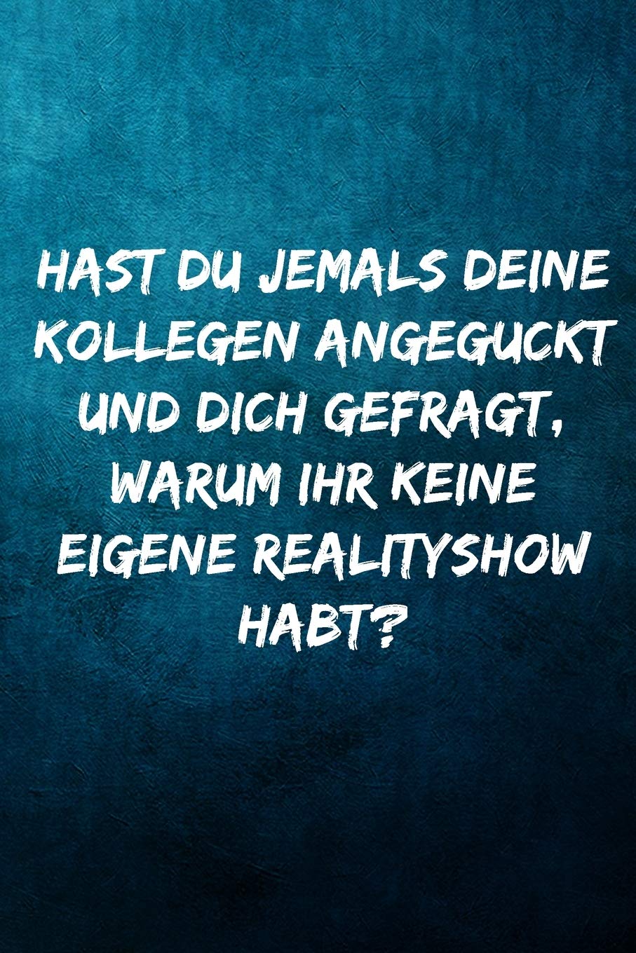 Hast Du Jemals Deine Kollegen Angeguckt Und Dich Gefragt, Warum Ihr Keine  Eigene Realityshow Habt?: Notizbuch - Geschenke Für Büro, Arbeitskollegen,  Kollegen, Mitarbeiter (German Edition): Arbeitskollegen, Notizbücher:  9781709565168: Amazon.com: Books