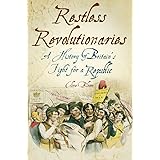 Restless Revolutionaries: A History of Britain's Fight for a Republic