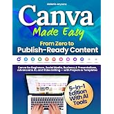 Canva Made Easy - From Zero to Publish-Ready Content: Canva for Beginners, Social Media, Business &amp; Presentations, Advanced &amp; AI, and Video Editing &mdash; with Projects &amp; Templates