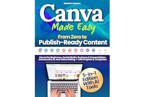 Canva Made Easy - From Zero to Publish-Ready Content: Canva for Beginners, Social Media, Business & Presentations, Advanced & AI, and Video Editing — with Projects & Templates
