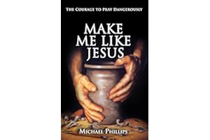 Make Me Like Jesus: The Courage to Pray Dangerously
