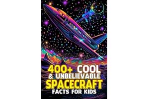 400+ Cool & Unbelievable Spacecraft Facts for Kids: Blast Off with Mind-Blowing Space Tech, Cosmic Explorers, and Out-of-This-World Adventures! (The ... for Young Astronauts and Space Enthusiasts)