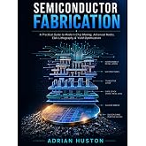 SEMICONDUCTOR FABRICATION: A Practical Guide to Modern Chip Making, Advanced Nodes, EUV Lithography, and Yield Optimization (Huds)