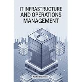 IT Infrastructure and Operations Management: Mastering The Concepts, Techniques, and Applications.