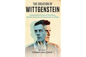 The Creation of Wittgenstein: Understanding the Roles of Rush Rhees, Elizabeth Anscombe and Georg Henrik von Wright