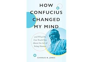 How Confucius Changed My Mind: And What He Can Teach You about the Art of Being Human
