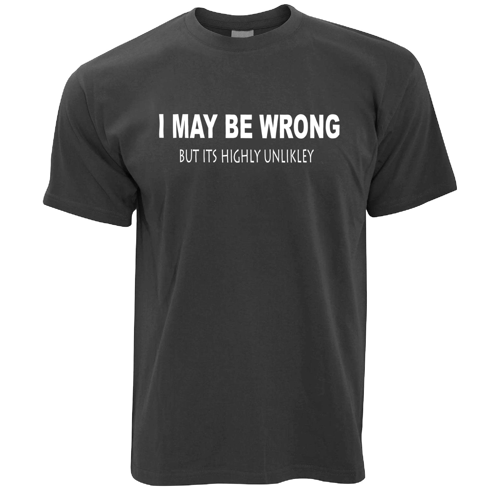 I May Be Wrong But Its Highly Unlikley T Shirt