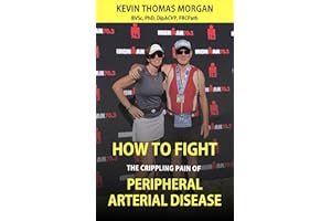 How to Fight The Crippling Pain of Peripheral Arterial Disease: Self Help Guide to Improve Your Blood Flow