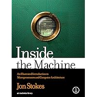 Inside the Machine: An Illustrated Introduction to Microprocessors and Computer Architecture