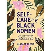 Self-Care for Black Women: 150 Ways to Radically Accept & Prioritize Your Mind, Body, & Soul (Self-Care for Black Women Serie