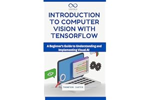 Introduction to Computer Vision with TensorFlow: A Beginner's Guide to Understanding and Implementing Visual AI