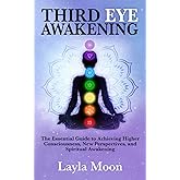 Third Eye Awakening: The Essential Guide to Achieving Higher Consciousness, New Perspectives, and Spiritual Awakening (Spiritual Growth)