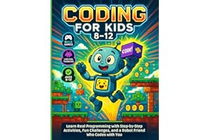 Coding for Kids 8–12: Learn Real Programming with Step-by-Step Activities, Fun Challenges, and a Robot Friend Who Codes with 