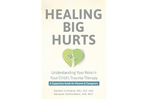 Healing Big Hurts: Understanding Your Role in Your Child’s Trauma Therapy—A Supportive Guide for Parents & Caregivers