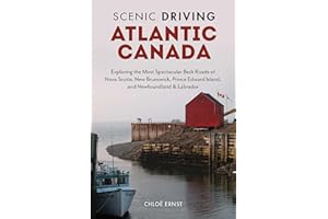 Scenic Driving Atlantic Canada: Exploring the Most Spectacular Back Roads of Nova Scotia, New Brunswick, Prince Edward Island