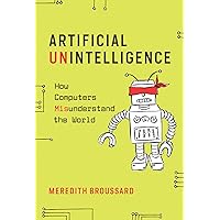 Artificial Unintelligence: How Computers Misunderstand the World (The MIT Press)