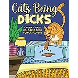 Cats Being Dicks: A funny adult coloring book for cat lovers