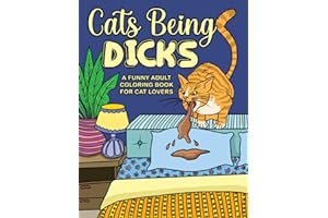 Cats Being Dicks: A funny adult coloring book for cat lovers