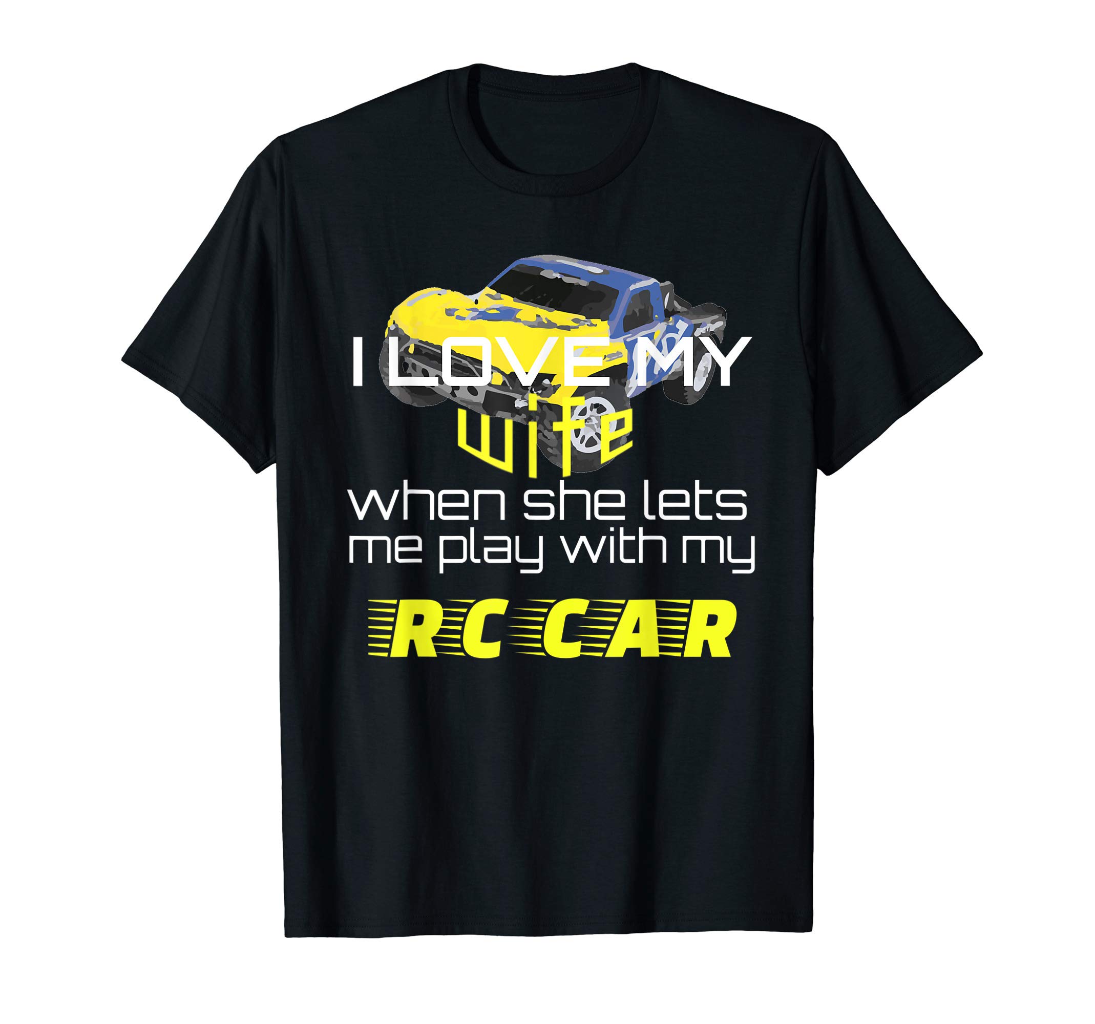 I Love my Wife When She Let's me Play with my RC Car Truck T-Shirt