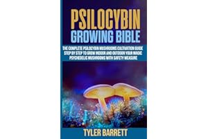 Psilocybin Growing Bible: The Complete Psilocybin Mushroom Cultivation Guide Step by Step to Grow Indoor and Outdoor Your Mag
