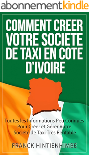 Download Comment Créer Votre Société de Taxi Côte d'Ivoire: Toutes les Informations Peu Connues Pour Créer et Gérer Votre Société de Taxi Très Rentable PDF