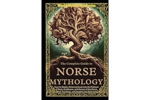 The Complete Guide to Norse Mythology: An Epic Guide to Norse Mythology. Exploring The Vikings' lifestyle, beliefs, Battles, Runes, Ships, Poems, and Scandinavian History (World Mythology Series)