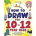 How to Draw for 10-12 Year Olds: Learn to Draw Cute Animals, Dragons, Gifts and Other Cool Things (How to Draw Everything for Kids)