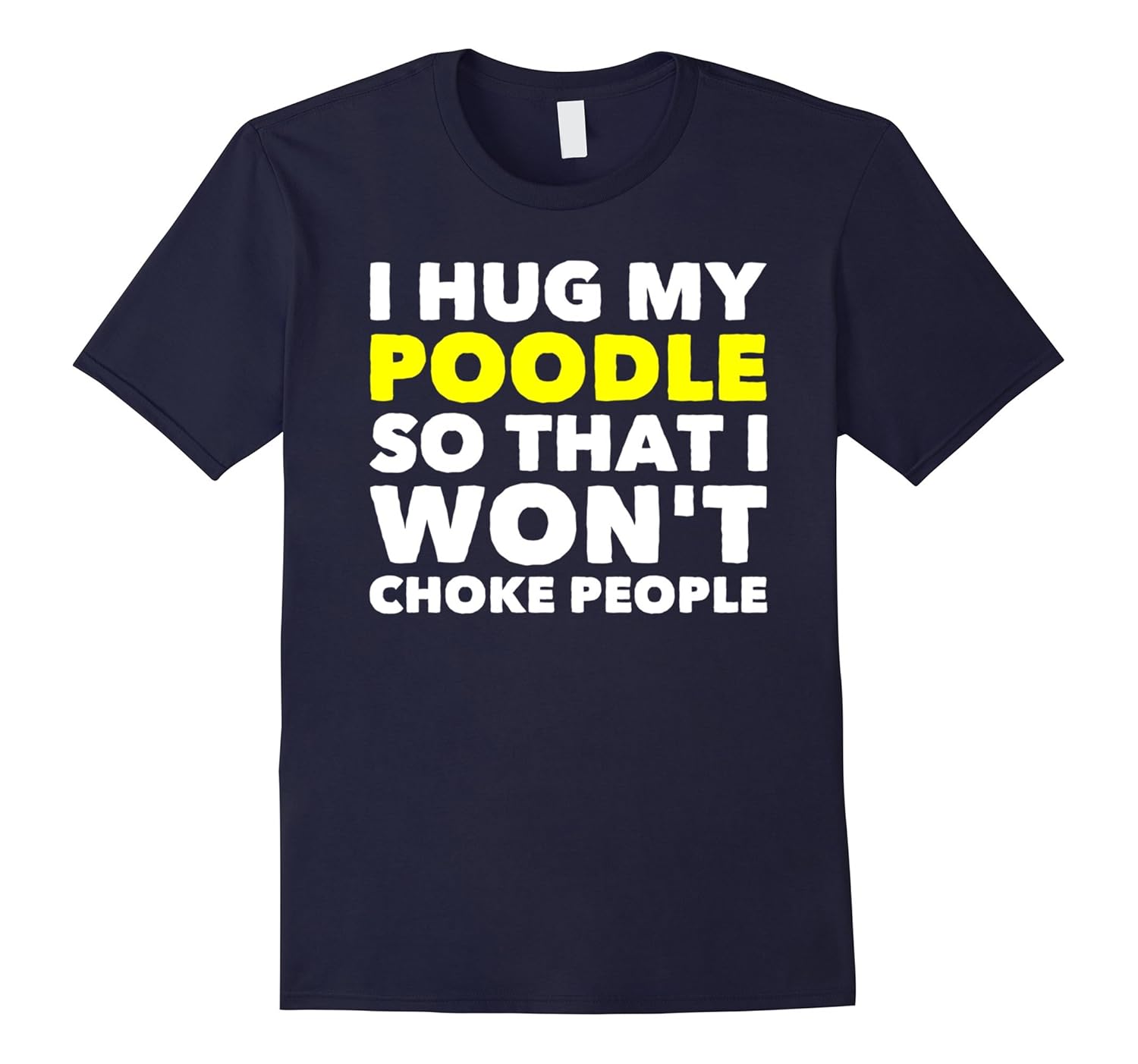 I Hug My Poodle So That I Won't Choke People T-Shirt-ANZ