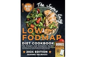 The Super Easy Low Fodmap Diet Cookbook: The Simple and Complete Guide to Relieve Your Gut and IBS Syndrome Effortless while Enjoying Tons Of Delicious, Varied and Easy-To-Follow Recipes