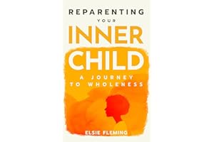 Reparenting Your Inner Child, A Journey to Wholeness: Map Your Trauma, Rediscover Your Authentic Self, Enhance Your Relations