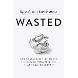 Wasted: How We Squander Time, Money, and Natural Resources-and What We Can Do About It