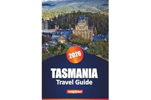 TASMANIA TRAVEL GUIDE 2026: Uncover Untouched Landscapes, Thrilling Activities, and Authentic Local Experiences for an Unforg