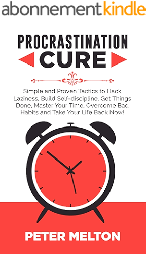 Download PROCRASTINATION CURE: Simple And Proven Tactics To Hack Laziness, Build Self-Discipline, Get Things Done, Master Your Time, Overcome Bad Habits And Take Your Life Back Now! (English Edition) PDF