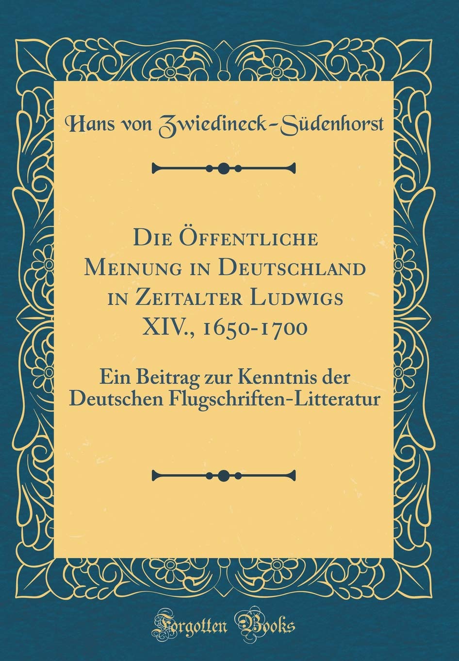 Amazon Die Oeffentliche Meinung In Deutschland In Zeitalter Ludwigs Xiv 1650 1700 Ein Beitrag Zur Kenntnis Der Deutschen Flugschriften Litteratur Classic Reprint Zwiedineck Sudenhorst Hans Von Instruction