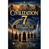 CIVILIZATION 7 Strategies, Secrets, and Full Completion Guide