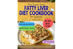 THE SUPER EASY FATTY LIVER DIET COOKBOOK FOR SENIORS: Affordable, Tasty and Easy-to-Read Recipes for Helping Your Liver, Boosting Energy, Managing Weight and Staying Fit at Any Age