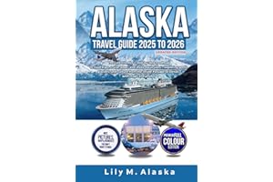 ALASKA TRAVEL GUIDE 2025 TO 2026 UPDATED EDITION: The Last Frontier’s step-by-step roadmap to road trips, cruise stops, and shore excursions—exploring ports, glaciers, and culture from the Inside