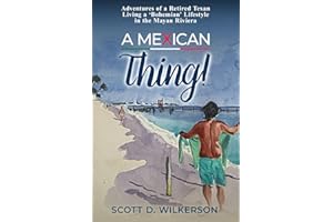 A Mexican Thing!: Adventures of a Retired Texan Living a ‘Bohemian’ Lifestyle in the Mayan Riviera