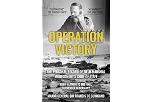 Operation Victory: The Personal Record of Field-Marshal Montgomery’s Chief of Staff, From Alamein to the Final Surrender in G