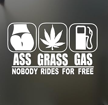 Amazon.com: Ass Grass or Gas nobody rides Free Sticker Funny Drift  marijuana car window, Die cut vinyl decal for windows, cars, trucks, tool  boxes, laptops, MacBook - virtually any hard, smooth surface: