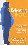 Releasing Fat: Developing Healthy Lifestyles That Have a Side Effect of Permanent Fat Loss