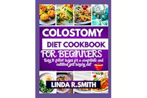 COLOSTOMY DIET COOKBOOK FOR BEGINNERS: Easy to follow recipes for a comfortable and nutritious post surgery diet