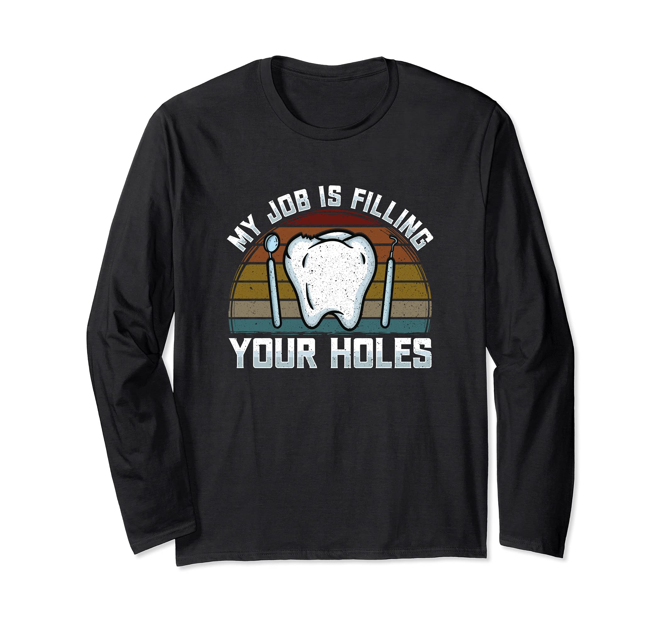 My Job Is Filling Your Holes - Tooth Brushing - Dentist Pun Long Sleeve T-Shirt