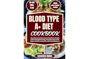 BLOOD TYPE A+ DIET COOKBOOK: The Ultimate Guide to Easy and Delicious Recipes Tailored to Ignite Energy, Transform your Well-