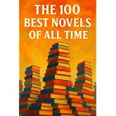 The 100 Best Novels of All Time: A Guide to the Greatest Novels, from Every Age and Corner of the World (Caterthun Classics)
