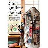 Chic Quilted Jackets Made Easy: Step-by-Step Sewing Patterns, Patchwork Jacket Designs, and Upcycled Quilted Coat Projects for Beginners & Beyond